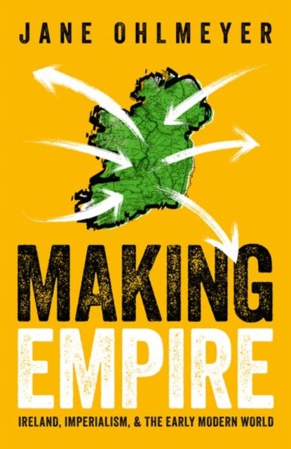 Making Empire - Ireland, Imperialism, and the Early Modern World