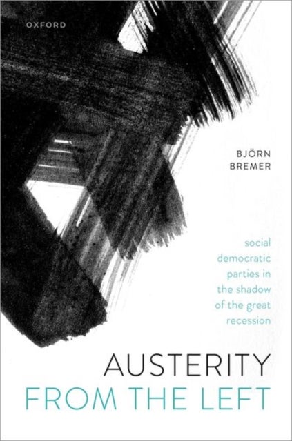 Austerity from the Left - Social Democratic Parties in the Shadow of the Great Recession