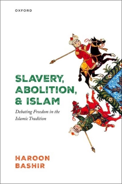 Slavery, Abolition, and Islam - Debating Freedom in the Islamic Tradition