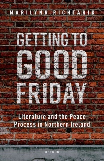Getting to Good Friday - Literature and the Peace Process in Northern Ireland