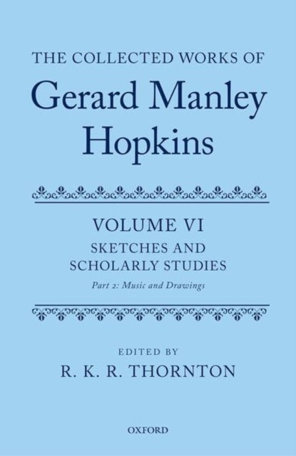The Collected Works of Gerard Manley Hopkins - Volume VI: Sketches and Scholarly Studies, Part II: Musical Settings and Sketches