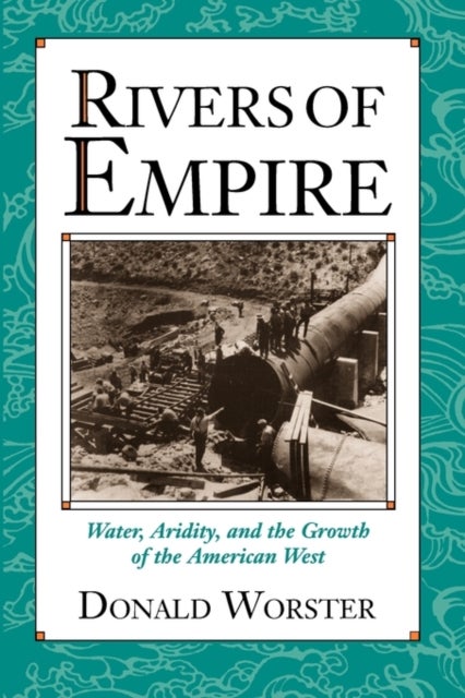 Rivers of Empire - Water, Aridity, and the Growth of the American West