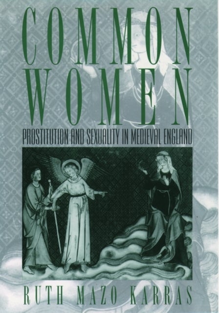 Common Women - Prostitution and Sexuality in Medieval England