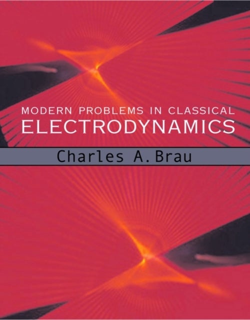 Bilde av Modern Problems In Classical Electrodynamics Av Charles A. (professor Of Physics Professor Of Physics Vanderbilt University) Brau