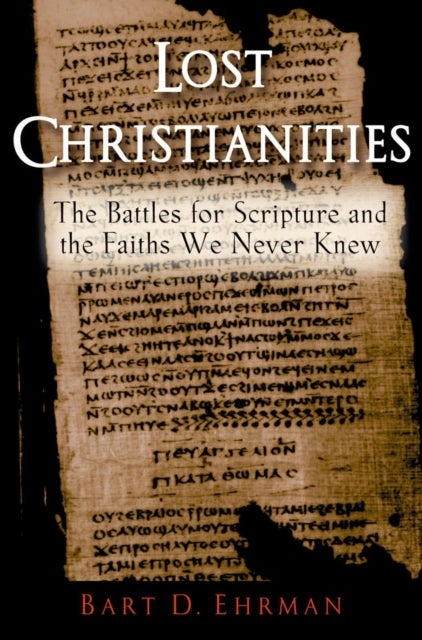 Lost Christianities - The Battles for Scripture and the Faiths We Never Knew