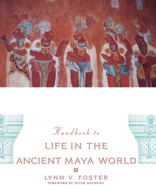 Bilde av Handbook To Life In The Ancient Maya World Av Lynn V. (adjunct Faculty Member Hispanic Studies Department Adjunct Faculty Member Hispanic Studies Depa