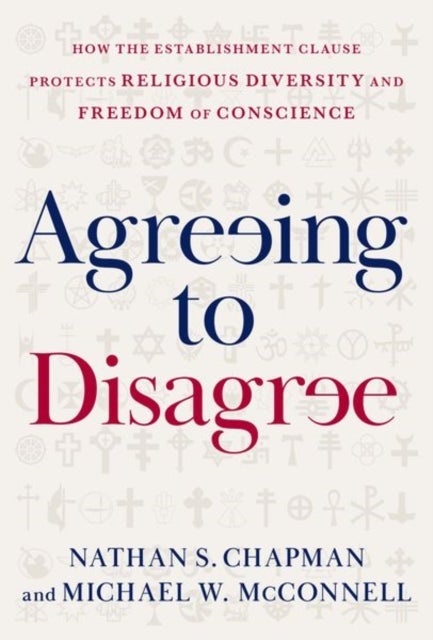 Agreeing to Disagree - How the Establishment Clause Protects Religious Diversity and Freedom of Conscience