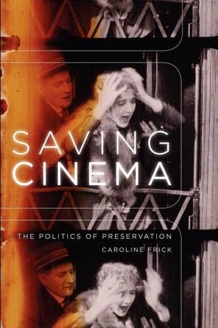Saving Cinema - The Politics of Preservation