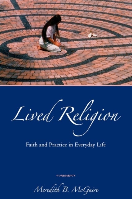 Lived Religion : Faith and Practice in Everyday Li