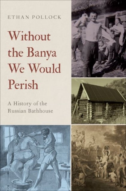 Without the Banya We Would Perish - A History of the Russian Bathhouse