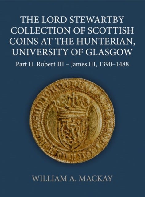 Bilde av The Lord Stewartby Collection Of Scottish Coins At The Hunterian, University Of Glasgow Av William A. (independent Scholar Independent Scholar) Mackay