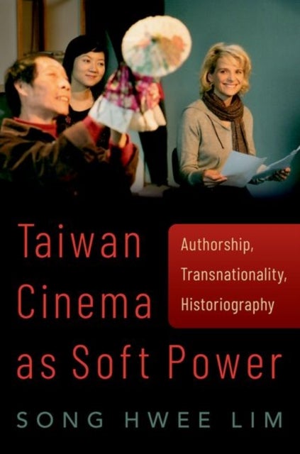 Taiwan Cinema as Soft Power - Authorship, Transnationality, Historiography
