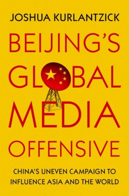 Bilde av Beijing&#039;s Global Media Offensive Av Joshua (senior Fellow Senior Fellow Council On Foreign Relations) Kurlantzick