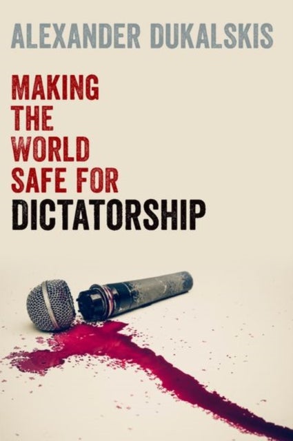 Bilde av Making The World Safe For Dictatorship Av Alexander (associate Professor In The School Of Politics And International Relations Associate Professor In