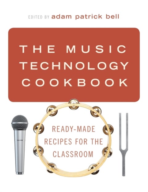The Music Technology Cookbook - Ready-Made Recipes for the Classroom