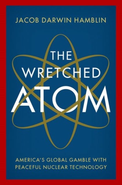 The Wretched Atom - America's Global Gamble with Peaceful Nuclear Technology