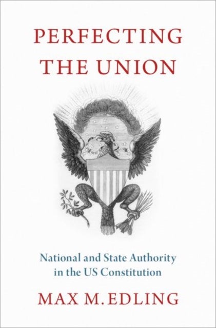Perfecting the Union - National and State Authority in the US Constitution