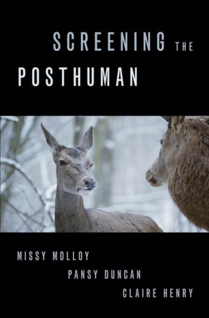 Bilde av Screening The Posthuman Av Missy (senior Lecturer In Film Senior Lecturer In Film Victoria University Of Wellington) Molloy, Pansy (senior Lecturer In
