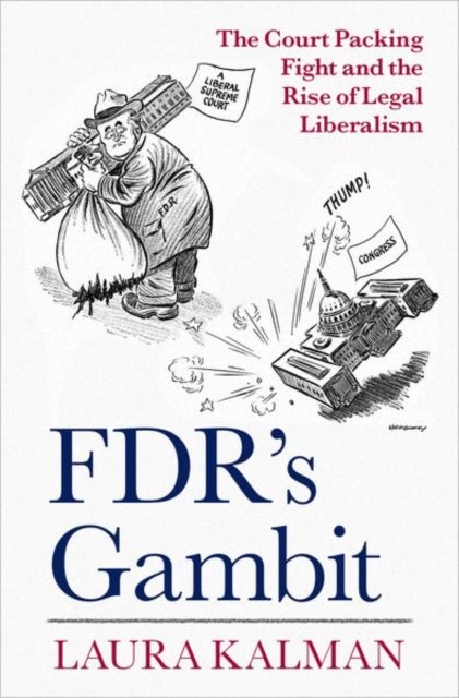 FDR's Gambit - The Court Packing Fight and the Rise of Legal Liberalism
