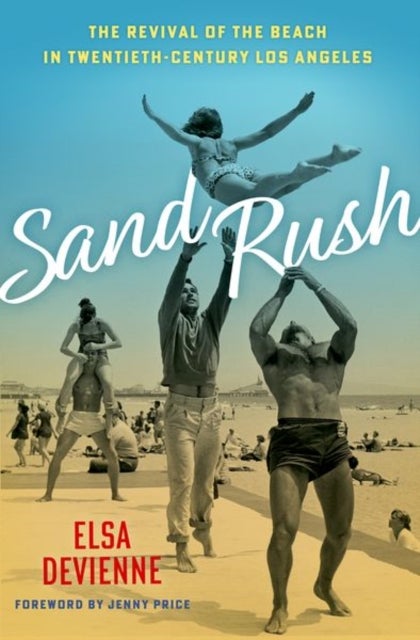 Sand Rush - The Revival of the Beach in Twentieth-Century Los Angeles