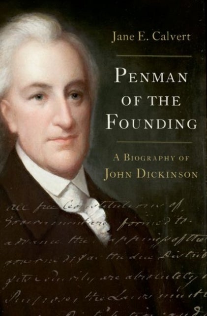 Penman of the Founding - A Biography of John Dickinson