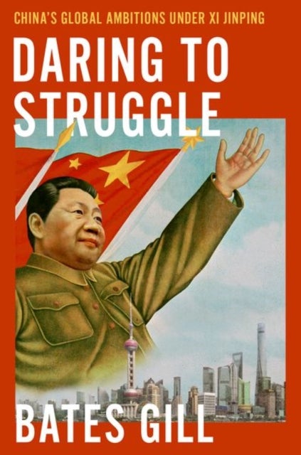 Daring to Struggle - China's Global Ambitions Under Xi Jinping