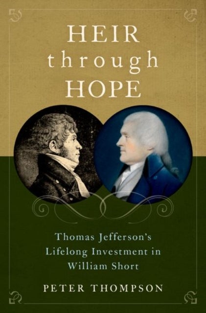 Heir through Hope - Thomas Jefferson's Lifelong Investment in William Short