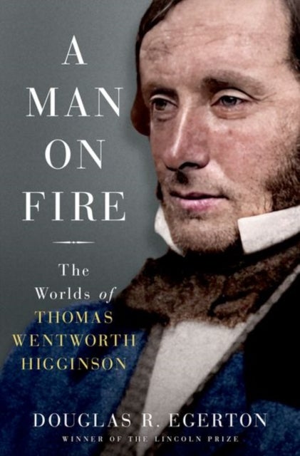 A Man on Fire - The Worlds of Thomas Wentworth Higginson