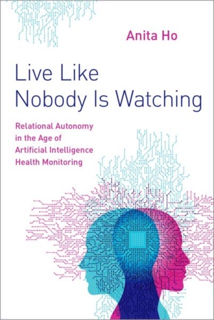 Live Like Nobody Is Watching - Relational Autonomy in the Age of Artificial Intelligence Health Monitoring