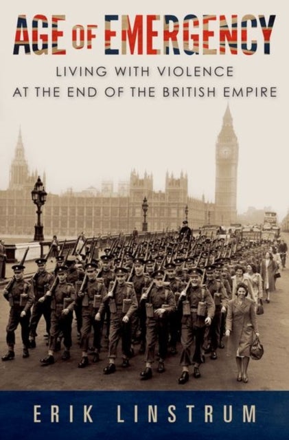 Age of Emergency - Living with Violence at the End of the British Empire