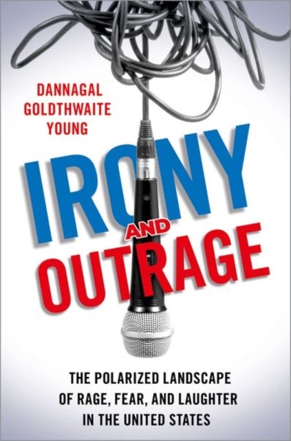 Irony and Outrage - The Polarized Landscape of Rage, Fear, and Laughter in the United States