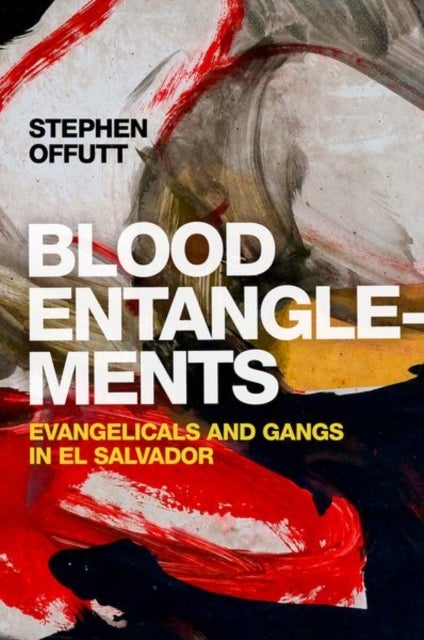 Blood Entanglements - Evangelicals and Gangs in El Salvador