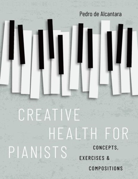 Creative Health for Pianists - Concepts, Exercises & Compositions