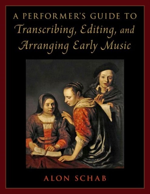 Bilde av A Performer&#039;s Guide To Transcribing, Editing, And Arranging Early Music Av Alon (senior Lecturer In The Department Of Music Senior Lecturer In Th