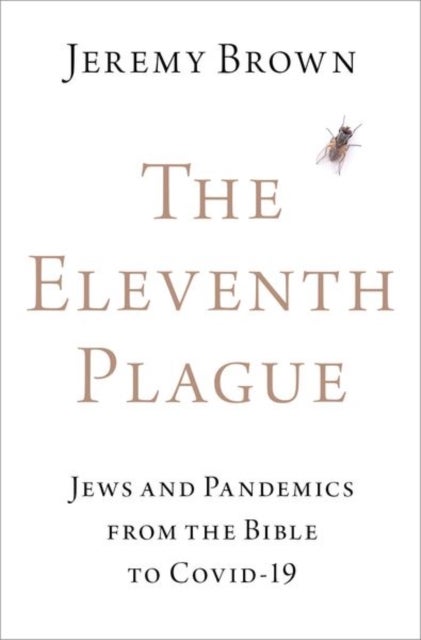 The Eleventh Plague - Jews and Pandemics from the Bible to COVID-19