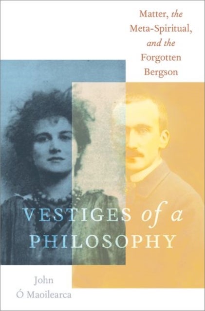 Vestiges of a Philosophy - Matter, the Meta-Spiritual, and the Forgotten Bergson