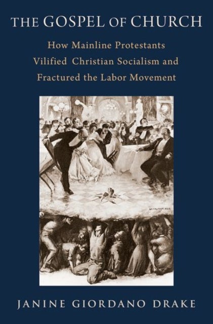 The Gospel of Church - How Mainline Protestants Vilified Christian Socialism and Fractured the Labor Movement