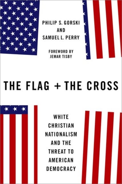 Bilde av The Flag And The Cross Av Philip S. (professor Of Sociology Professor Of Sociology Yale University) Gorski, Samuel L. (associate Professor Of Sociolog