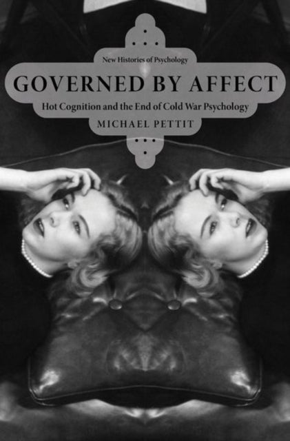 Governed By Affect - Hot Cognition and the End of Cold War Psychology
