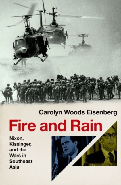 Fire and Rain - Nixon, Kissinger, and the Wars in Southeast Asia