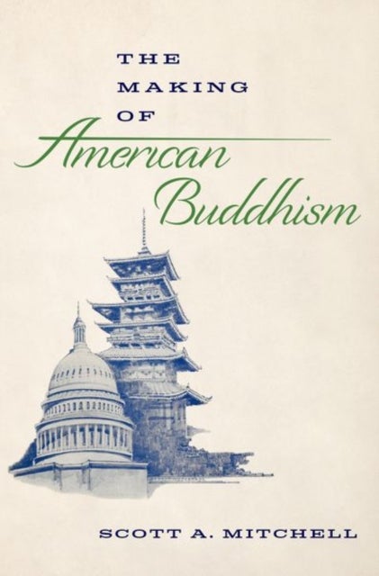 Bilde av The Making Of American Buddhism Av Scott A. (rev. Yoshitaka Tamai Professor Of Jodo Shinshu Buddhist Studies Dean Of Students And Faculty Affairs Inst