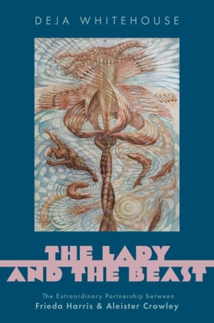 The Lady and the Beast - The Extraordinary Partnership between Frieda Harris and Aleister Crowley