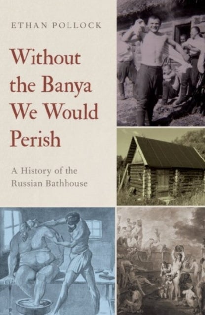 Without the Banya We Would Perish - A History of the Russian Bathhouse