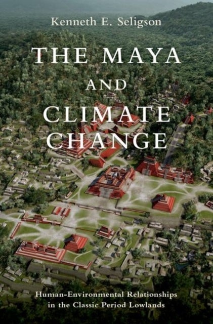 Bilde av The Maya And Climate Change Av Kenneth E. (assistant Professor Of Anthropology Assistant Professor Of Anthropology California State University) Seligs