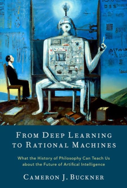 From Deep Learning to Rational Machines - What the History of Philosophy Can Teach Us about the Future of Artificial Intelligence