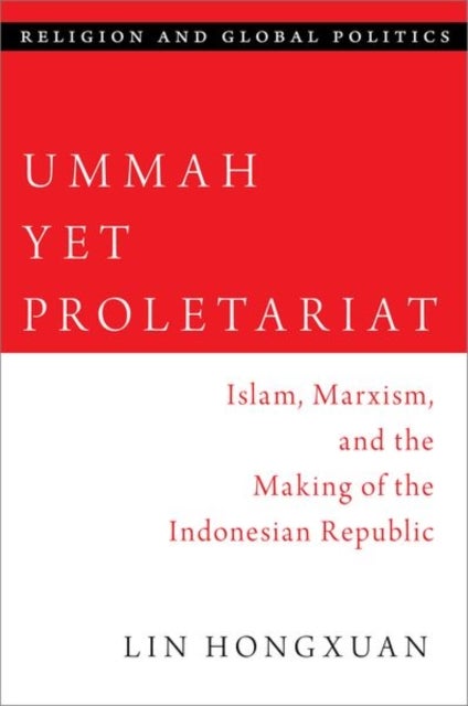 Ummah Yet Proletariat - Islam, Marxism, and the Making of the Indonesian Republic