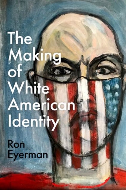 Bilde av The Making Of White American Identity Av Ron (professor Of Sociology Professor Of Eyerman