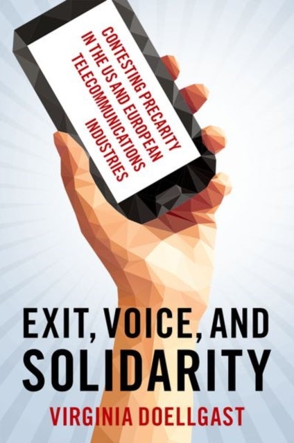 Exit, Voice, and Solidarity - Contesting Precarity in the US and European Telecommunications Industries