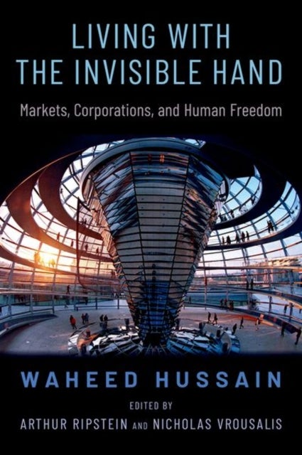 Living with the Invisible Hand - Markets, Corporations, and Human Freedom