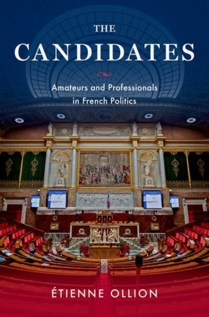 The Candidates - Amateurs and Professionals in French Politics